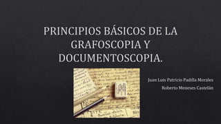 Principios básicos de la Grafoscopia y Documentoscopia. 