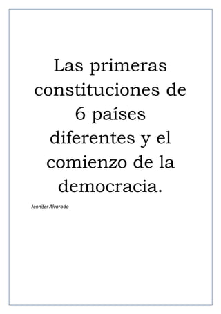 Las primeras
constituciones de
6 países
diferentes y el
comienzo de la
democracia.
Jennifer Alvarado
 