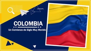 COLOMBIA
Un Comienzo de Siglo Muy Movido
 