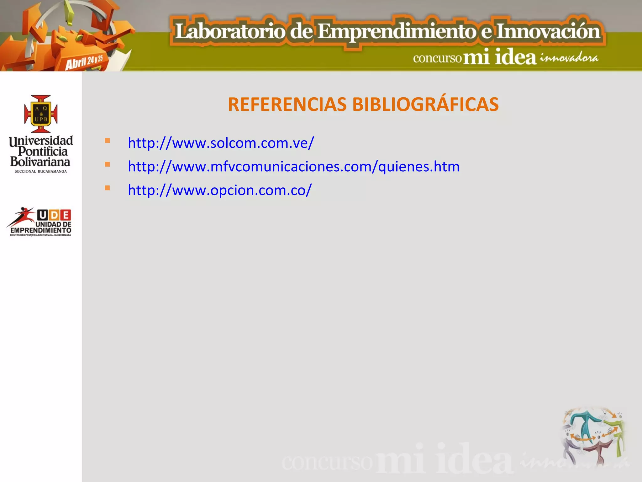 REFERENCIAS BIBLIOGRÁFICAS
   http://www.solcom.com.ve/
   http://www.mfvcomunicaciones.com/quienes.htm
   http://www.opcion.com.co/
 