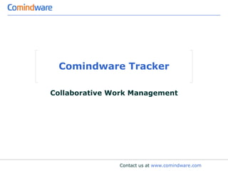 Comindware Tracker

Collaborative Work Management




               Contact us at www.comindware.com
 