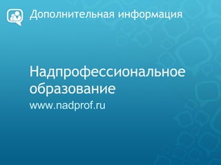 Дополнительная информация Надпрофессиональное  образование www.nadprof.ru  