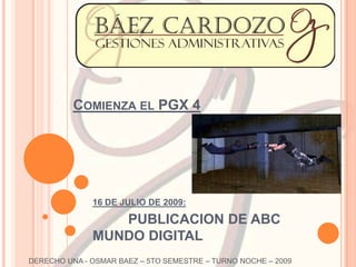 Comienza el PGX 4 16 DE JULIO DE 2009:  PUBLICACION DE ABC MUNDO DIGITAL DERECHO UNA - OSMAR BAEZ – 5TO SEMESTRE – TURNO NOCHE – 2009  