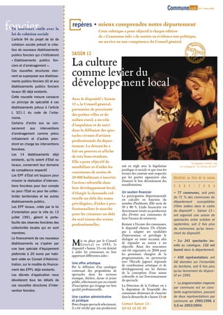 Commune info                         N°2 - Février 2005




foncier
 De nouveaux outils avec la
 loi de cohésion sociale
                                       repères • mieux comprendre notre département
                                                            Cette rubrique a pour objectif à chaque édition
                                                            de « Commune info » de mettre en évidence une politique,
 L’article 94 du projet de loi de
                                                            un service ou une compétence du Conseil général.
 cohésion sociale prévoit la créa-
 tion de nouveaux établissements
 publics fonciers qui s’intituleront   SAISON 13
 « Etablissements    publics
 ciers et d’aménagement ».
                               fon-
                                       La culture
 Ces nouvelles structures vien-
 nent se superposer aux établisse-     comme levier du
 ments publics fonciers (6) et aux
 établissements publics fonciers
                                       développement local
 locaux (8) déjà existants.
 Cette nouvelle mesure consacre
                                       Avec le dispositif « Saison
 un principe de spécialité à ces
                                       13 », le Conseil général,
 établissements prévus à l’article
                                       partenaire de proximité
 L 321-1 du code de l’urba-
                                       des petites villes et du
 nisme.
                                       milieu rural, a un rôle
 Certains d’entre eux se con-
                                       d’impulsion et de suivi
 sacreront     aux    interventions
                                       dans la diffusion des spec-
 d’aménagement comme prévu
                                       tacles vivants d’artistes
 initialement et d’autres pren-
                                       professionnels du dépar-
 dront en charge les interventions
                                       tement. La démarche a
 foncières.
                                       fait ses preuves et affiche
 Les   14     établissements   déjà
                                       de très bons résultats.
 existants, qu’ils soient d’Etat ou
                                       Elle a pour objectif de                                                                          ”Echappées d'elles” par
 locaux, conservent leur domaine                                              soit en règle avec la législation
                                       sensibiliser et d’aider les                                                              la compagnie ”Le temps de dire”
 de compétence respectif.                                                     juridique et sociale et que tous les
                                       communes de moins de                   termes des contrats sont respectés
 Les EPF d’Etat ont toujours pour
                                       20 000 habitants à inscrire            par les parties signataires afin         Résultats au titre de la saison
 mission la réalisation d’interven-                                           d’assurer le bon déroulement des         ..........................................................
                                       l’action culturelle dans
 tions foncières pour leur compte                                             manifestations.                          2 0 0 3 / 2 0 0 4
                                       leur développement local,
 ou pour l’Etat ou pour les collec-                                           Un soutien financier
                                       d’élargir la demande cul-                                                       • 77 communes, soit prés
 tivités territoriales et les autres                                          La participation départementale          de 71 % des communes du
                                       turelle au-delà des zones              est calculée en fonction du
 établissements publics.                                                                                               département susceptibles
                                       privilégiées, d’aider à pro-           nombre d’habitants. Elle varie de
 Les EPF locaux, créés par la loi                                             50 à 80 %. L’aide financière est         d’être aidées dans le cadre
                                       fessionnaliser le marché
 d’orientation pour la ville du 13                                            directement versée au producteur         du dispositif « Saison 13 »
                                       pour les créateurs au-delà             afin d’éviter aux communes de            ont organisé une saison de
 juillet 1991, gèrent le porte-                                               faire l’avance de trésorerie.
                                       du seul réseau des scènes                                                       spectacles entre octobre et
 feuille des réserves foncières des                                           Restant à l’écoute des communes,
                                       professionnelles.                                                               septembre, soit 2 fois plus
 collectivités locales qui en sont                                            le dispositif «Saison 13» n’hésite       de communes qu’au lance-
 membres.                                                                     pas à adapter ses modalités              ment du dispositif.
                                                                              d’intervention et privilégie le
 Le financement de ces nouveaux
                                       M     is en place par le Conseil       dialogue en toute occasion afin
                                                                                                                       • Sur 241 spectacles ins-
 établissements va s’opérer par              G é n é r a l e n 19 9 5 , l e   de répondre au mieux à ses
                                                                              objectifs. Ainsi des rencontres          crits au catalogue, 132 ont
 une taxe spéciale d’équipement        dispositif « Saison 13 » est destiné                                            tourné dans le département.
                                       à aider les communes en leur           ont été organisées en 2004 pour
 plafonnée à 20 euros par habi-
                                       apportant différentes aides :          les personnes chargées de la
                                                                              programmation, en partenariat            • 430 représentations ont
 tant votée en Conseil d’Adminis-
                                       Une offre artistique                   avec l’Arcade (agence régionale          été données sur l’ensemble
 tration, sur le modèle du finance-                                           de coordination artistique et de
                                       Par la diffusion d’un catalogue                                                 du territoire, soit 6 fois plus
 ment des EPFL déjà existants.         contenant des propositions de          développement) sur les thèmes
                                                                                                                       qu’au lancement du disposi-
                                       spectacles dans les secteurs           de la conception d’une saison
 Les décrets d’application nous                                               culturelle et sur l’environnement        tif en 1995.
                                       musique, théâtre, danse et jeune
 dévoileront tous les détails de
                                       public, sélectionnés par un comité     du spectacle.
                                                                                                                       • La programmation moyenne
 ces nouvelles structures d’inter-     d’inscription qui s’engage sur leur    La Direction de la Culture est à
                                                                                                                       par commune est en cons-
 vention foncière.                     qualité professionnelle.               la disposition de l’ensemble des
                                                                              communes désireuses de s’inscrire        tante augmentation, passant
                                       Une caution administrative             dans la démarche de « Saison 13 ».      de deux représentations par
                                       et juridique                                                                    commune en 1995/1996 à
                                       Pour chaque spectacle sélectionné,     Contact Saison 13 :                      5,6 en 2003/2004.
                                       il a été vérifié que son producteur    04 42 16 00 39
 