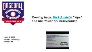 Coming back: Rick Ankiel's "Yips"
and the Power of Perseverance
April 6, 2018
Ottawa University
Ottawa KS
 
