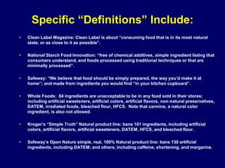 Specific “Definitions” Include:
• Clean Label Magazine: Clean Label is about “consuming food that is in its most natural
s...