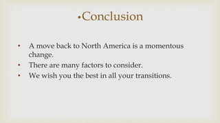 ?Conclusion
? A move back to North America is a momentous
change.
? There are many factors to consider.
? We wish you the best in all your transitions.
 