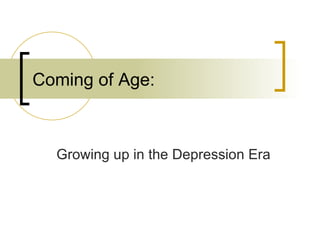 Coming of Age: Growing up in the Depression Era 