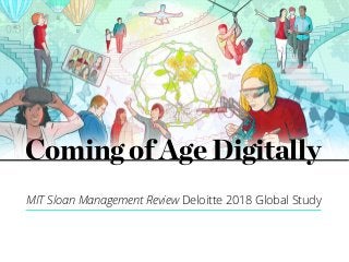 Copyright © 2017 Deloitte Development LLC. All rights reserved.
12018 MIT Sloan Management Review and Deloitte Digital global research study
Preliminary research, please do not forward
Coming of Age Digitally
MIT Sloan Management Review Deloitte 2018 Global Study
 
