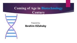 Coming of Age in Biotechnology
Century
Prepared by:
Ibrahim ElZahaby
 