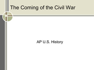 The Coming of the Civil War AP U.S. History 