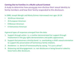  “Because homosexuality in the United States is often stigmatized and condemned,  integrated gay or lesbian identity is difficult for most homosexuals to achieve”.