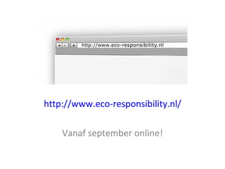 http://www.eco-responsibility.nl/

    Vanaf september online!
 