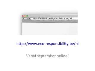 http://www.eco-responsibility.be/nl

     Vanaf september online!
 