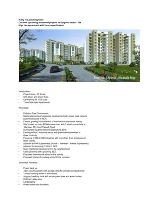 Hurry !!! Launching SoonOne new Upcoming residential projects in Gurgaon sector - 104High rise appartment with luxury specification.<br />Introduction:-•       Project Area – 22 Acres•       82% Open and Green Area•       Car Parking for 1100 Cars•       Three Side open ApartmentsAdvantage•       Pollution Free Environment.•       Master planned and organized development with proper road network        and infrastructure in NCR.•       Fastest growing Industrial Hub of International standards nearby.•       Site located on main 60 Meter wide road with 3 sided connectivity to           Manesar, NH 8 and Pataudi Road.•       Surrounded by green belt and agricultural zone.•       Existing HSIIDC Industrial sector with preinstalled amenities in        close proximity.•       Presence of 300 to 500 industries with more than 5 lac employees in        close vicinity.•       Adjacent to KMP Expressway (Kundli – Manesar – Palwal Expressway).•       Adjacent to upcoming IT Hub in NCR.•       Major residential development in the neighborhood.•       Close proximity with upcoming SEZ.•       Proposed international school in the vicinity•       Proposed primary & nursery school in the complex Amenities Facilities:-•       Power back up.•       3 tier security system with access cards for vehicles and personnel.•       Treated drinking water in all kitchens.•       Jogging / walking track with ample green area and water bodies.•       Children’s play area.•       Landscaping.•       Water bodies and fountains.•       Swimming pool.•       Gymnasium, Table Tennis, Badminton, One Side Basketball, Tennis.•       State of the Art Club.•       Insulated roofs.•       High speed elevators in all buildings.•       Convenience stores.•       Open Art Theater. Connectivity•       Rajiv Chowk: 10 Minutes Drive.•       Proposed Metro Junction: 10 Minutes Drive.•       Adjacent to KMP Expressway (Kundli – Manesar – Palwal).•       On Dwarka Expressway .•       Proposed Multi-Utility Corridor: 5 Minutes Drive.•       IGI Airport: 30 Minutes Drive.•       ISBT & Metro Depot: 5 Minutes Drive.•       IT Hub: 5 Minutes Drive.•       Adjacent to up-coming Mega Special Economic Zone & NH-8 Road.•       Heritage Village Resort Just 4 KM Away.<br />For further details call-<br />Ravi – 9540009153<br />Ravi.mchomes@gmail.com<br />www.muskancityhomes.org<br />