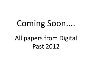 Coming Soon....
All papers from Digital
       Past 2012
 