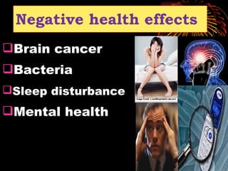 Negative health effects Brain cancer Bacteria Sleep disturbance   Mental health 