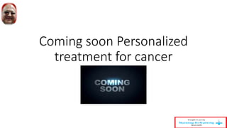 Coming soon Personalized
treatment for cancer
 