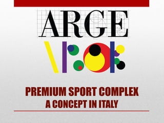 PREMIUM SPORT COMPLEX
A CONCEPT IN ITALY
 