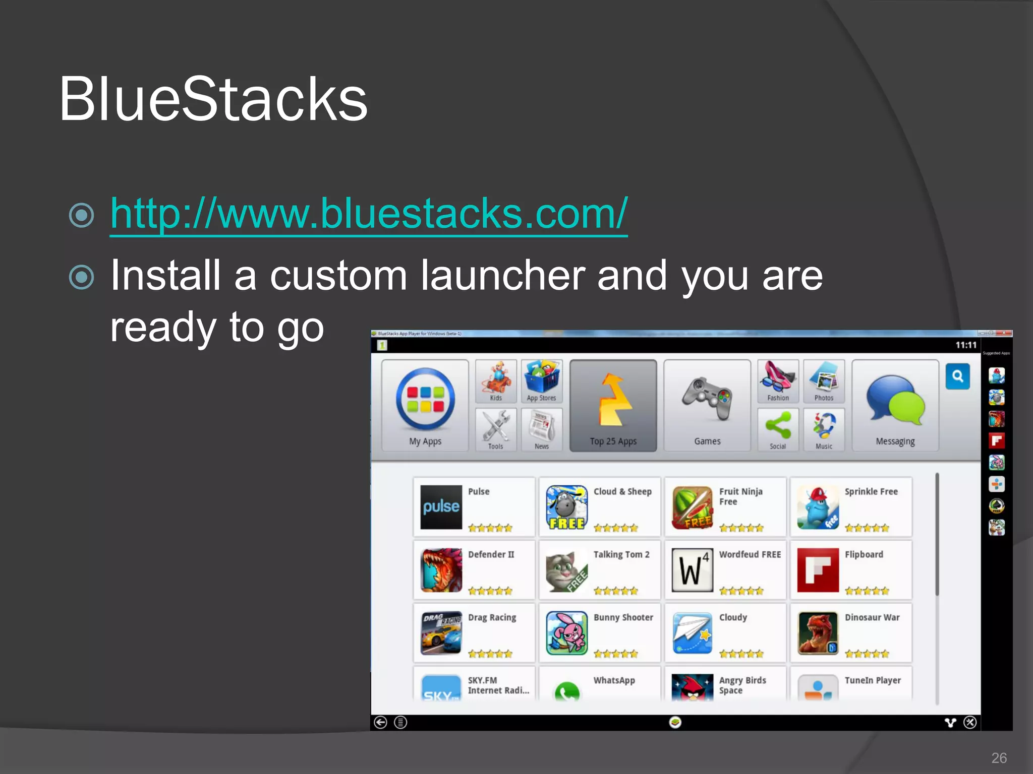 BlueStacks
 http://www.bluestacks.com/
 Install a custom launcher and you are
  ready to go




                                          26
 