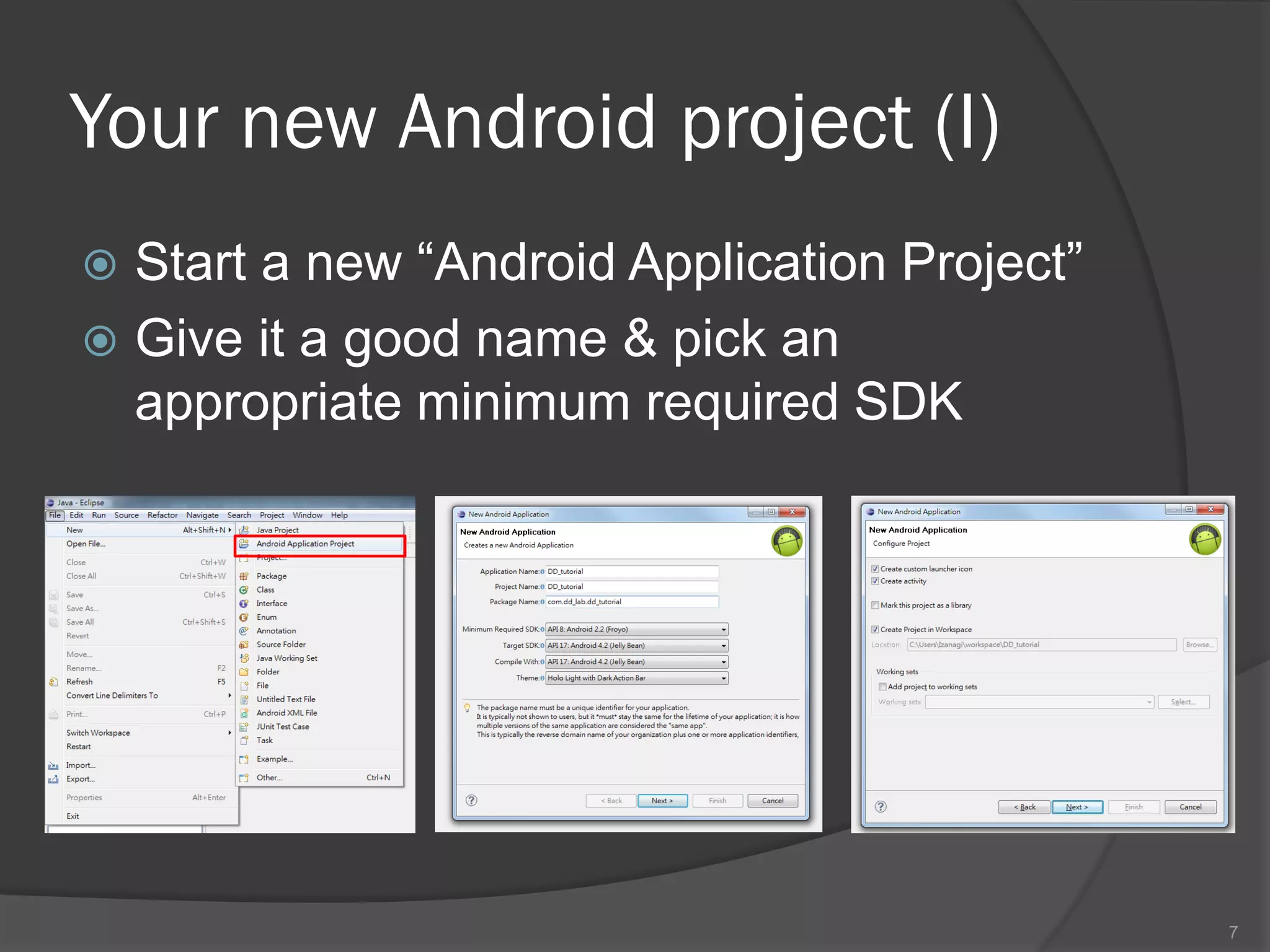 Your new Android project (I)
 Start a new “Android Application Project”
 Give it a good name & pick an
  appropriate minimum required SDK




                                              7
 