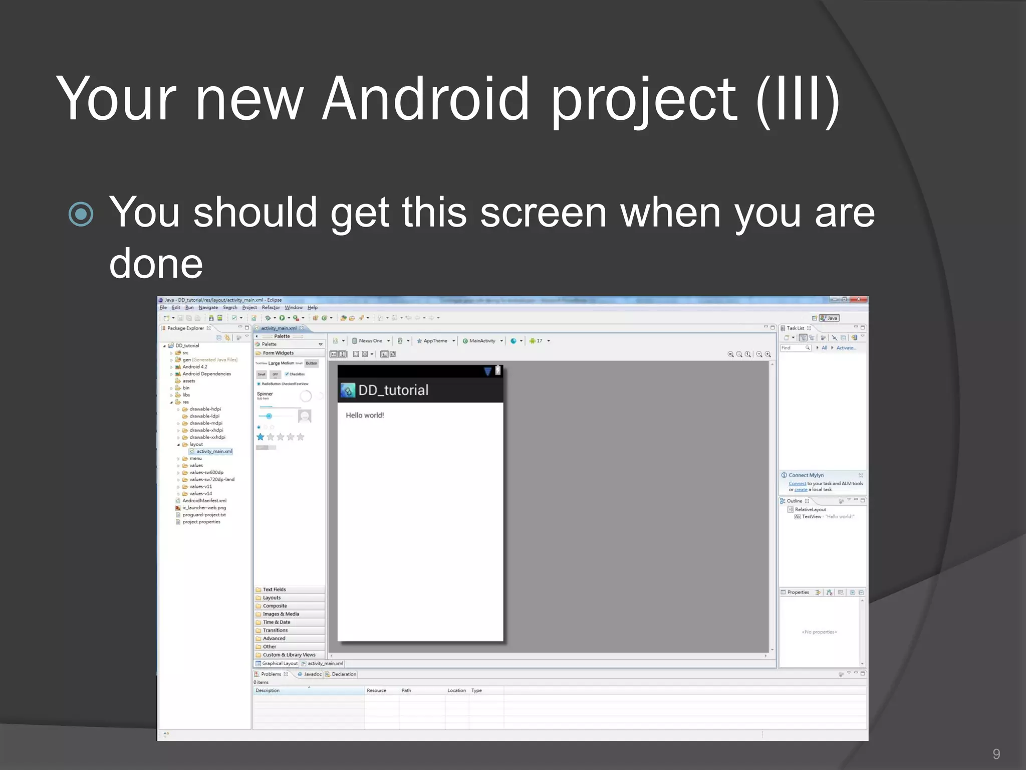 Your new Android project (III)
   You should get this screen when you are
    done




                                              9
 