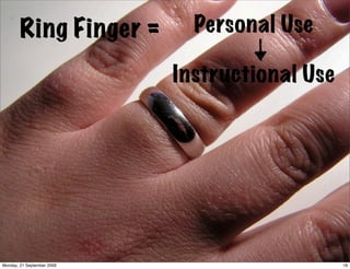 Ring Finger =         Personal Use

                            Instructional Use




Monday, 21 September 2009                       18
 