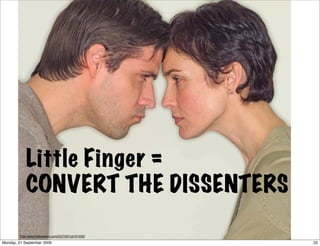 Little Finger =
            CONVERT THE DISSENTERS

         http://www.fotosearch.com/DGT081/cb101936/

Monday, 21 September 2009                             22
 