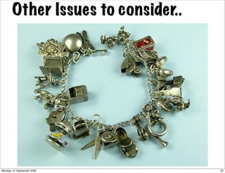 Other Issues to consider..




Monday, 21 September 2009           25
 