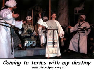 Coming to terms with my destiny www.princeofpeace.org.au 
