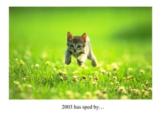 2003 has sped by… 