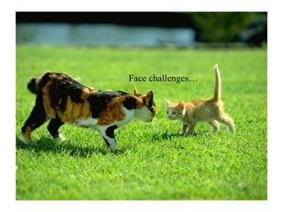 Face challenges… 