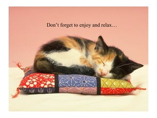 Don’t forget to enjoy and relax… 