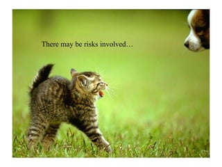There may be risks involved… 