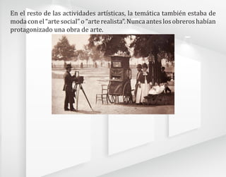 En el resto de las actividades artísticas, la temática también estaba de
modaconel“artesocial”o“arterealista”.Nuncaanteslosobreroshabían
protagonizado una obra de arte.
 