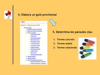 4. Elabora un guió provisional   5. Determina les paraules clau   Termes concrets Termes amplis Termes relacionats 