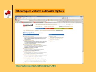 Biblioteques virtuals o dipòsits digitals http://cultura.gencat.net/biblio/bvirt.htm 