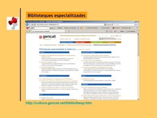 Biblioteques especialitzades http://cultura.gencat.net/biblio/besp.htm 