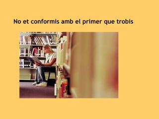 No et conformis amb el primer que trobis 