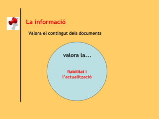 La informació Valora el contingut dels documents fiabilitat  i l’actualització valora la... 