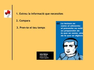 1. Extreu la informació que necessites 2. Compara 3. Pren-te el teu temps 