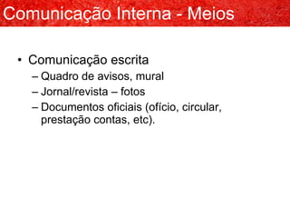 Comunicação escrita Quadro de avisos, mural Jornal/revista – fotos Documentos oficiais (ofício, circular, prestação contas, etc). Comunicação Interna - Meios 