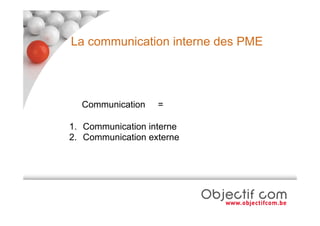 La communication interne des PME




  Communication     =

1.  Communication interne
2.  Communication externe
 