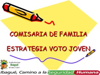 COMISARIA DE FAMILIA

ESTRATEGIA VOTO JOVEN
 