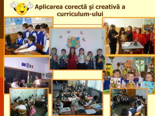 Aplicarea corectă şi creativă a
curriculum-ului

 