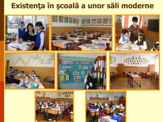 Existenţa în şcoală a unor săli moderne

 