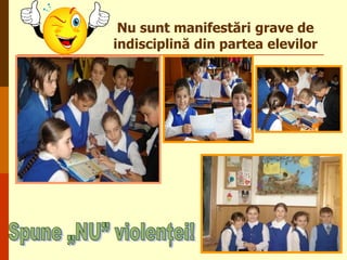 Nu sunt manifestări grave de
indisciplină din partea elevilor

 