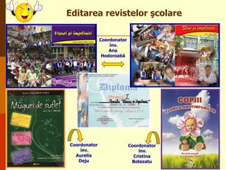 Editarea revistelor şcolare
Coordonator
înv.
Ana
Hodoroabă

Coordonator
înv.
Aurelia
Deju

Coordonator
înv.
Cristina
Botezatu

 