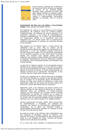 Boletín Nexos Año III / Nro. 31 / Enero de 2004


                                                  Varios Autores, publicado por el Ministerio
                                                  de Justicia de Chile y el Centro de Estudios
                                                  de Justicia de las Américas (CEJA),
                                                  Santiago, Chile, diciembre de 2003, 300
                                                  págs. Edición bilingüe en español e inglés.
                                                  Libro editado en el marco del Seminario
                                                  Justicia y Gobernabilidad Democrática
                                                  realizado en Santiago, Chile en junio de
                                                  2003.



                                Presentación del libro por Luis Bates y Juan Enrique
                                Vargas (Texto editado para Boletín Nexos)

                                Los Sistemas de Justicia en las Américas son hoy actores
                                protagónicos del quehacer social en nuestros pueblos.
                                Tradicionalmente, los Sistemas de Justicia operaron en el
                                anonimato, reducidos a una suerte de marginalidad con
                                múltiples manifestaciones. En el sector nos encontrábamos
                                con instituciones débiles en lo económico pero, más
                                importante aún, con escaso poder real: la mayoría de los
                                conflictos trascendentes se resolvían en instancias distintas
                                de las judiciales.

                                Esta situación en los últimos quince o veinte años ha ido
                                cambiando poco a poco. Ello se explica por las
                                transformaciones políticas que significó la recuperación de la
                                democracia y el fin de conflictos armados internos en
                                diversos países de la región; por la valorización generalizada
                                de los derechos humanos no sólo como límite a la acción
                                estatal, sino también como agenda política para los
                                gobiernos; por cambios sociales intensos que restaron poder
                                a instancias tradicionales de toma de decisiones y solución
                                de conflictos, como los partidos políticos, los sindicatos o las
                                mismas familias.

                                La idea de la "reforma judicial" se ha incorporado al léxico
                                habitual de las políticas públicas y no hay país de la región
                                que no la haya impulsado con mayor o menor intensidad. La
                                agenda de la reforma judicial, en buena medida gracias a la
                                decisiva presencia de la cooperación internacional, es hoy
                                un factor más de unidad entre nuestras naciones.

                                El libro que presentamos se inserta dentro de la estrategia
                                del Centro de Estudios de Justicia de las Américas (CEJA),
                                que ha contado con el entusiasta apoyo del Ministerio de
                                Justicia de Chile, país donde se encuentra su sede, para
                                desentrañar cuáles son las causas que permiten explicar ese
                                fenómeno y buscar alternativas para su superación.

                                Realmente, pese a los esfuerzos que hemos puesto en la
                                reforma judicial, ha sido escasa la dedicación en evaluar y
                                reflexionar sobre sus resultados; en extraer lecciones
                                respecto a lo que funciona o no, a conocer cómo se maneja
                                correctamente un proceso de cambios en un sector en
                                principio tan refractario a ellos. A decir verdad, las reformas
                                en el área sólo han generado debates de tipo conceptual y
                                abstracto, con muy escaso anclaje en la realidad concreta.

                                Conocer experiencias concretas, debatir sobre sus procesos
                                de implementación y resultados, aún sabiendo que
                                contamos con fuentes de informaciones fragmentarias e
                                insuficientes, fue el objeto del seminario Justicia y
                                Gobernabilidad Democrática, realizado en Santiago de Chile
                                los días 4 al 6 de junio de 2003.

                                Se pasó así revista a las reformas más emblemáticas que
                                han integrado la estrategia regional de cambios a los
                                Sistemas de Justicia. La presentación de este tema estuvo a
                                cargo de Lucía Arbeláez de Tobón, miembro del Consejo
                                Superior de la Judicatura de Colombia.

                                En un nivel más micro, también se estudiaron los nuevos



http://www.cejamericas.org/nexos/31/es/nexos_iframe6f7f.html[31-08-2010 3:10:23]
 