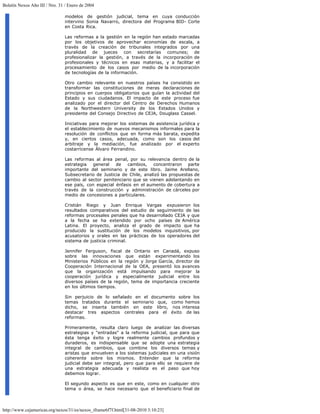 Boletín Nexos Año III / Nro. 31 / Enero de 2004

                                modelos de gestión judicial, tema en cuya conducción
                                intervino Sonia Navarro, directora del Programa BID- Corte
                                en Costa Rica.

                                Las reformas a la gestión en la región han estado marcadas
                                por los objetivos de aprovechar economías de escala, a
                                través de la creación de tribunales integrados por una
                                pluralidad de jueces con secretarías comunes; de
                                profesionalizar la gestión, a través de la incorporación de
                                profesionales y técnicos en esas materias, y a facilitar el
                                procesamiento de los casos por medio de la incorporación
                                de tecnologías de la información.

                                Otro cambio relevante en nuestros países ha consistido en
                                transformar las constituciones de meras declaraciones de
                                principios en cuerpos obligatorios que guían la actividad del
                                Estado y sus ciudadanos. El impacto de este proceso fue
                                analizado por el director del Centro de Derechos Humanos
                                de la Northwestern University de los Estados Unidos y
                                presidente del Consejo Directivo de CEJA, Douglass Cassel.

                                Iniciativas para mejorar los sistemas de asistencia jurídica y
                                el establecimiento de nuevos mecanismos informales para la
                                resolución de conflictos que en forma más barata, expedita
                                y, en ciertos casos, adecuada, como son los casos del
                                arbitraje y la mediación, fue analizado por el experto
                                costarricense Álvaro Ferrandino.

                                Las reformas al área penal, por su relevancia dentro de la
                                estrategia   general   de   cambios,    concentraron parte
                                importante del seminario y de este libro. Jaime Arellano,
                                Subsecretario de Justicia de Chile, analizó las propuestas de
                                cambio al sector penitenciario que se vienen adelantando en
                                ese país, con especial énfasis en el aumento de cobertura a
                                través de la construcción y administración de cárceles por
                                medio de concesiones a particulares.

                                Cristián Riego y Juan Enrique Vargas expusieron los
                                resultados comparativos del estudio de seguimiento de las
                                reformas procesales penales que ha desarrollado CEJA y que
                                a la fecha se ha extendido por ocho países de América
                                Latina. El proyecto, analiza el grado de impacto que ha
                                producido la sustitución de los modelos inquisitivos, por
                                acusatorios y orales en las prácticas de los operadores del
                                sistema de justicia criminal.

                                Jennifer Ferguson, fiscal de Ontario en Canadá, expuso
                                sobre las innovaciones que están experimentando los
                                Ministerios Públicos en la región y Jorge García, director de
                                Cooperación Internacional de la OEA, presentó los avances
                                que la organización está impulsando para mejorar la
                                cooperación jurídica y especialmente judicial entre los
                                diversos países de la región, tema de importancia creciente
                                en los últimos tiempos.

                                Sin perjuicio de lo señalado en el documento sobre los
                                temas tratados durante el seminario que, como hemos
                                dicho, se inserta también en este libro, nos interesa
                                destacar tres aspectos centrales para el éxito de las
                                reformas.

                                Primeramente, resulta claro luego de analizar las diversas
                                estrategias y "entradas" a la reforma judicial, que para que
                                ésta tenga éxito y logre realmente cambios profundos y
                                duraderos, es indispensable que se adopte una estrategia
                                integral de cambios, que combine los diversos temas y
                                aristas que envuelven a los sistemas judiciales en una visión
                                coherente sobre los mismos. Entender que la reforma
                                judicial debe ser integral, pero que para ello se requiere de
                                una estrategia adecuada y realista es el paso que hoy
                                debemos lograr.

                                El segundo aspecto es que en este, como en cualquier otro
                                tema o área, se hace necesario que el beneficiario final de



http://www.cejamericas.org/nexos/31/es/nexos_iframe6f7f.html[31-08-2010 3:10:23]
 
